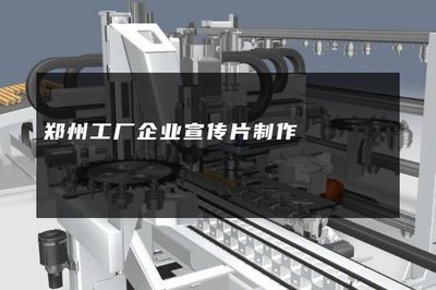 鄭州工廠企業宣傳片制作